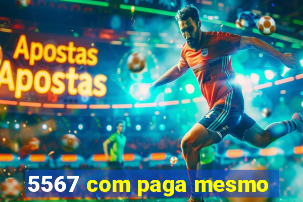 5567 com paga mesmo